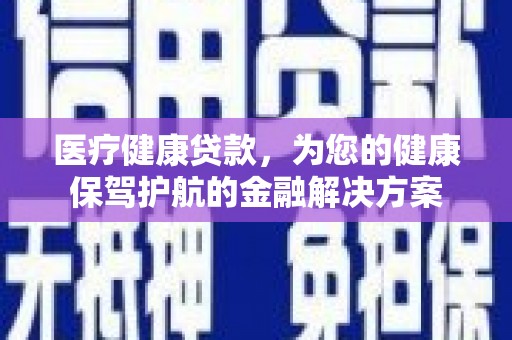 建邺医疗健康贷款，为您的健康保驾护航的金融解决方案