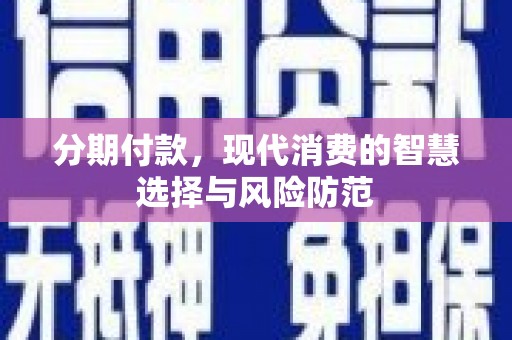 建邺分期付款，现代消费的智慧选择与风险防范
