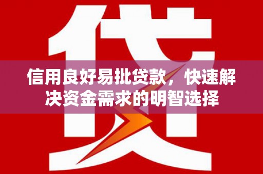 建邺信用良好易批贷款，快速解决资金需求的明智选择