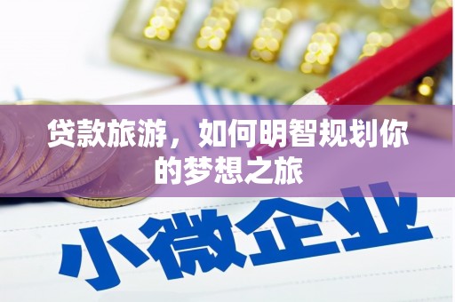 建邺贷款旅游，如何明智规划你的梦想之旅