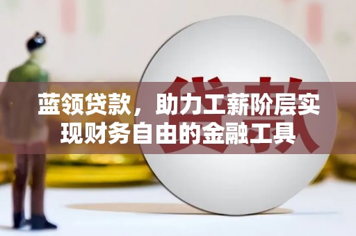 建邺蓝领贷款，助力工薪阶层实现财务自由的金融工具
