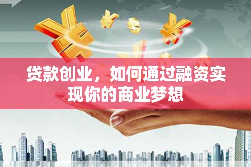 建邺贷款创业，如何通过融资实现你的商业梦想