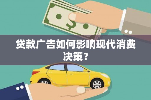 建邺贷款广告如何影响现代消费决策？