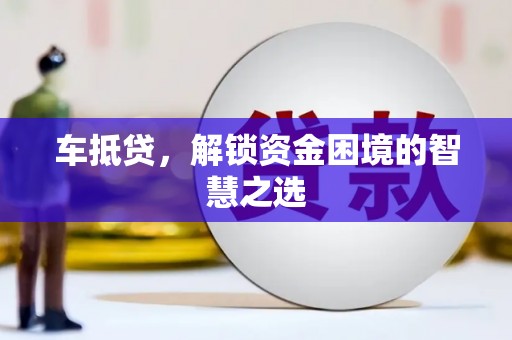 建邺车抵贷，解锁资金困境的智慧之选