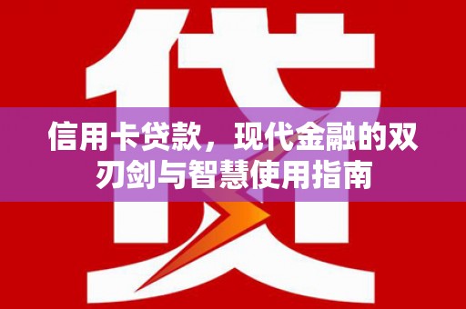 建邺信用卡贷款，现代金融的双刃剑与智慧使用指南