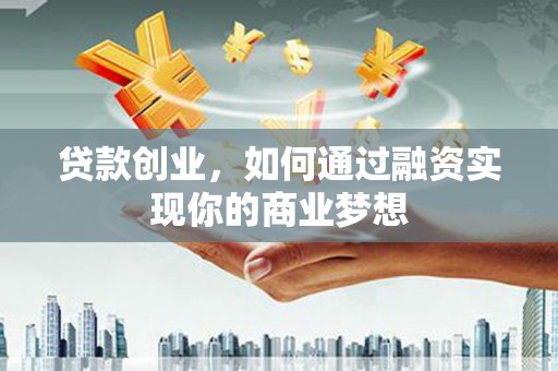 建邺贷款创业，如何通过融资实现你的商业梦想