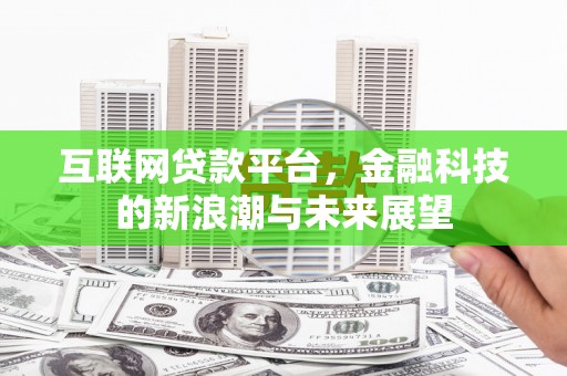 建邺互联网贷款平台，金融科技的新浪潮与未来展望