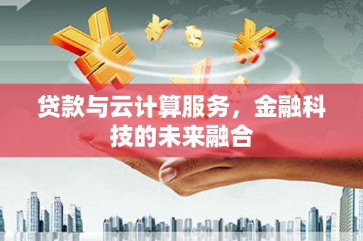 建邺贷款与云计算服务，金融科技的未来融合