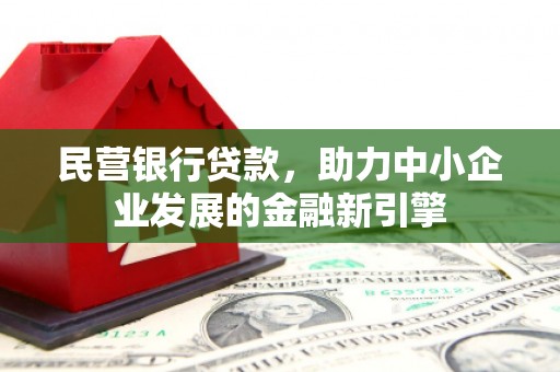 建邺民营银行贷款，助力中小企业发展的金融新引擎