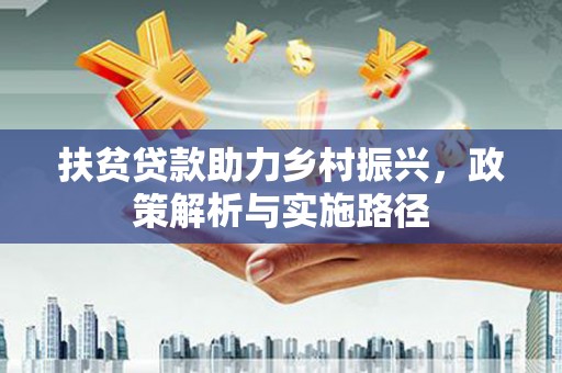 建邺扶贫贷款助力乡村振兴，政策解析与实施路径