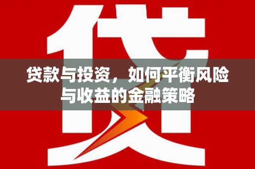 建邺贷款与投资，如何平衡风险与收益的金融策略